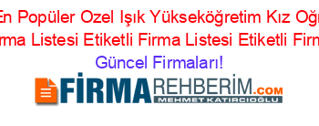 Isim+Sıralı+En+Popüler+Ozel+Işık+Yükseköğretim+Kız+Oğrenci+Yurdu+Etiketli+Firma+Listesi+Etiketli+Firma+Listesi+Etiketli+Firma+Listesi Güncel+Firmaları!