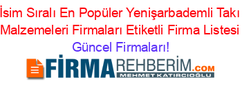 İsim+Sıralı+En+Popüler+Yenişarbademli+Takı+Malzemeleri+Firmaları+Etiketli+Firma+Listesi Güncel+Firmaları!