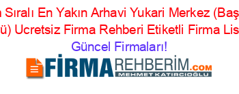 İsim+Sıralı+En+Yakın+Arhavi+Yukari+Merkez+(Başköy+Köyü)+Ucretsiz+Firma+Rehberi+Etiketli+Firma+Listesi Güncel+Firmaları!