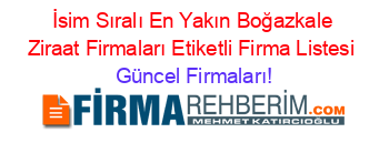 İsim+Sıralı+En+Yakın+Boğazkale+Ziraat+Firmaları+Etiketli+Firma+Listesi Güncel+Firmaları!