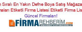 Isim+Sıralı+En+Yakın+Defne+Boya+Satış+Mağazaları+Firmaları+Etiketli+Firma+Listesi+Etiketli+Firma+Listesi Güncel+Firmaları!