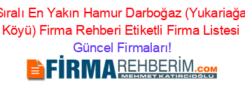 İsim+Sıralı+En+Yakın+Hamur+Darboğaz+(Yukariağadeve+Köyü)+Firma+Rehberi+Etiketli+Firma+Listesi Güncel+Firmaları!
