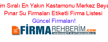 İsim+Sıralı+En+Yakın+Kastamonu+Merkez+Beyaz+Pınar+Su+Firmaları+Etiketli+Firma+Listesi Güncel+Firmaları!