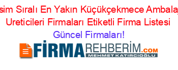 İsim+Sıralı+En+Yakın+Küçükçekmece+Ambalaj+Ureticileri+Firmaları+Etiketli+Firma+Listesi Güncel+Firmaları!