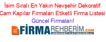 İsim+Sıralı+En+Yakın+Nevşehir+Dekoratif+Cam+Kapılar+Firmaları+Etiketli+Firma+Listesi Güncel+Firmaları!