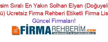 İsim+Sıralı+En+Yakın+Solhan+Elyan+(Doğuyeli+Köyü)+Ucretsiz+Firma+Rehberi+Etiketli+Firma+Listesi Güncel+Firmaları!