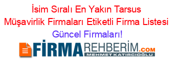 İsim+Sıralı+En+Yakın+Tarsus+Müşavirlik+Firmaları+Etiketli+Firma+Listesi Güncel+Firmaları!