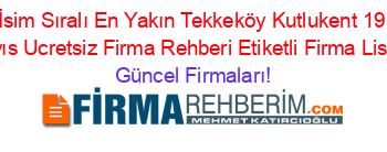 İsim+Sıralı+En+Yakın+Tekkeköy+Kutlukent+19+Mayıs+Ucretsiz+Firma+Rehberi+Etiketli+Firma+Listesi Güncel+Firmaları!