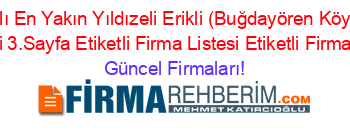 Isim+Sıralı+En+Yakın+Yıldızeli+Erikli+(Buğdayören+Köyü)+Firma+Rehberi+3.Sayfa+Etiketli+Firma+Listesi+Etiketli+Firma+Listesi Güncel+Firmaları!