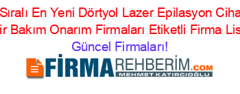 İsim+Sıralı+En+Yeni+Dörtyol+Lazer+Epilasyon+Cihazları+Tamir+Bakım+Onarım+Firmaları+Etiketli+Firma+Listesi Güncel+Firmaları!