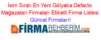 İsim+Sıralı+En+Yeni+Gölyaka+Defacto+Mağazaları+Firmaları+Etiketli+Firma+Listesi Güncel+Firmaları!