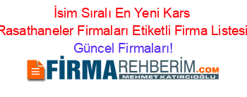 İsim+Sıralı+En+Yeni+Kars+Rasathaneler+Firmaları+Etiketli+Firma+Listesi Güncel+Firmaları!