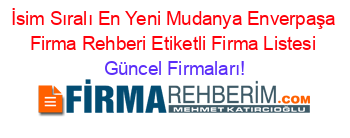 İsim+Sıralı+En+Yeni+Mudanya+Enverpaşa+Firma+Rehberi+Etiketli+Firma+Listesi Güncel+Firmaları!