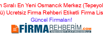 İsim+Sıralı+En+Yeni+Osmancık+Merkez+(Tepeyolalti+Köyü)+Ucretsiz+Firma+Rehberi+Etiketli+Firma+Listesi Güncel+Firmaları!