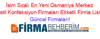 İsim+Sıralı+En+Yeni+Osmaniye+Merkez+Tekstil+Konfeksiyon+Firmaları+Etiketli+Firma+Listesi Güncel+Firmaları!
