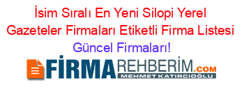 İsim+Sıralı+En+Yeni+Silopi+Yerel+Gazeteler+Firmaları+Etiketli+Firma+Listesi Güncel+Firmaları!