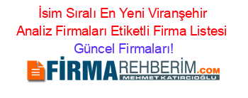 İsim+Sıralı+En+Yeni+Viranşehir+Analiz+Firmaları+Etiketli+Firma+Listesi Güncel+Firmaları!