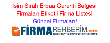 Isim+Sıralı+Erbaa+Garanti+Belgesi+Firmaları+Etiketli+Firma+Listesi Güncel+Firmaları!