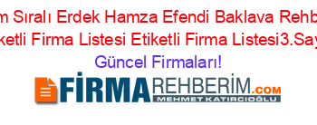 İsim+Sıralı+Erdek+Hamza+Efendi+Baklava+Rehberi+Etiketli+Firma+Listesi+Etiketli+Firma+Listesi3.Sayfa Güncel+Firmaları!