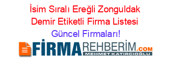 İsim+Sıralı+Ereğli+Zonguldak+Demir+Etiketli+Firma+Listesi Güncel+Firmaları!