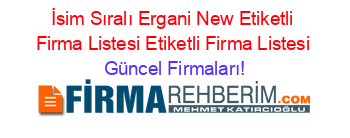İsim+Sıralı+Ergani+New+Etiketli+Firma+Listesi+Etiketli+Firma+Listesi Güncel+Firmaları!
