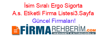 İsim+Sıralı+Ergo+Sigorta+A.s.+Etiketli+Firma+Listesi3.Sayfa Güncel+Firmaları!