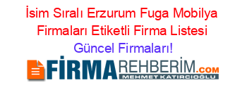 İsim+Sıralı+Erzurum+Fuga+Mobilya+Firmaları+Etiketli+Firma+Listesi Güncel+Firmaları!