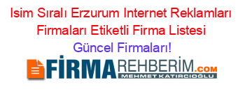 Isim+Sıralı+Erzurum+Internet+Reklamları+Firmaları+Etiketli+Firma+Listesi Güncel+Firmaları!