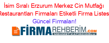 İsim+Sıralı+Erzurum+Merkez+Cin+Mutfağı+Restaurantları+Firmaları+Etiketli+Firma+Listesi Güncel+Firmaları!