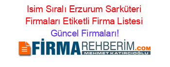 Isim+Sıralı+Erzurum+Sarküteri+Firmaları+Etiketli+Firma+Listesi Güncel+Firmaları!
