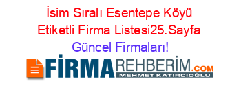 İsim+Sıralı+Esentepe+Köyü+Etiketli+Firma+Listesi25.Sayfa Güncel+Firmaları!