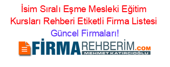 İsim+Sıralı+Eşme+Mesleki+Eğitim+Kursları+Rehberi+Etiketli+Firma+Listesi Güncel+Firmaları!