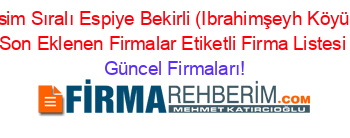 İsim+Sıralı+Espiye+Bekirli+(Ibrahimşeyh+Köyü)+Son+Eklenen+Firmalar+Etiketli+Firma+Listesi Güncel+Firmaları!