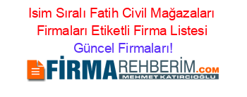 Isim+Sıralı+Fatih+Civil+Mağazaları+Firmaları+Etiketli+Firma+Listesi Güncel+Firmaları!