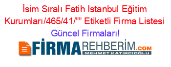 İsim+Sıralı+Fatih+Istanbul+Eğitim+Kurumları/465/41/””+Etiketli+Firma+Listesi Güncel+Firmaları!
