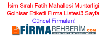 İsim+Sıralı+Fatih+Mahallesi+Muhtarligi+Golhisar+Etiketli+Firma+Listesi3.Sayfa Güncel+Firmaları!
