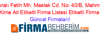 Isim+Sıralı+Fatih+Mh.+Maslak+Cd.+No:+40/B,+Mahmutbey,+Adresi+Kime+Ait+Etiketli+Firma+Listesi+Etiketli+Firma+Listesi Güncel+Firmaları!