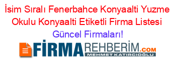 İsim+Sıralı+Fenerbahce+Konyaalti+Yuzme+Okulu+Konyaalti+Etiketli+Firma+Listesi Güncel+Firmaları!