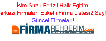 İsim+Sıralı+Ferizli+Halk+Eğitim+Merkezi+Firmaları+Etiketli+Firma+Listesi2.Sayfa Güncel+Firmaları!