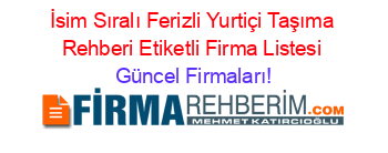İsim+Sıralı+Ferizli+Yurtiçi+Taşıma+Rehberi+Etiketli+Firma+Listesi Güncel+Firmaları!