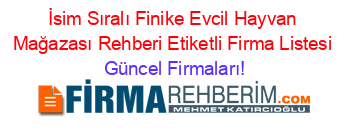 İsim+Sıralı+Finike+Evcil+Hayvan+Mağazası+Rehberi+Etiketli+Firma+Listesi Güncel+Firmaları!