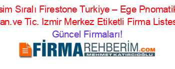 İsim+Sıralı+Firestone+Turkiye+–+Ege+Pnomatik+San.ve+Tic.+Izmir+Merkez+Etiketli+Firma+Listesi Güncel+Firmaları!