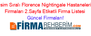 İsim+Sıralı+Florence+Nightingale+Hastaneleri+Firmaları+2.Sayfa+Etiketli+Firma+Listesi Güncel+Firmaları!