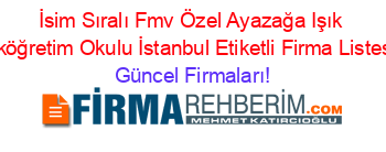 İsim+Sıralı+Fmv+Özel+Ayazağa+Işık+İlköğretim+Okulu+İstanbul+Etiketli+Firma+Listesi Güncel+Firmaları!