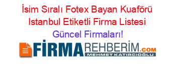 İsim+Sıralı+Fotex+Bayan+Kuaförü+Istanbul+Etiketli+Firma+Listesi Güncel+Firmaları!