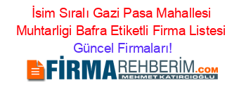 İsim+Sıralı+Gazi+Pasa+Mahallesi+Muhtarligi+Bafra+Etiketli+Firma+Listesi Güncel+Firmaları!