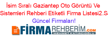 İsim+Sıralı+Gaziantep+Oto+Görüntü+Ve+Ses+Sistemleri+Rehberi+Etiketli+Firma+Listesi2.Sayfa Güncel+Firmaları!