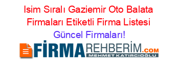 Isim+Sıralı+Gaziemir+Oto+Balata+Firmaları+Etiketli+Firma+Listesi Güncel+Firmaları!