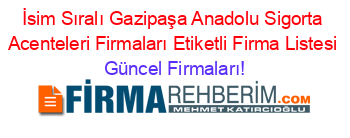 İsim+Sıralı+Gazipaşa+Anadolu+Sigorta+Acenteleri+Firmaları+Etiketli+Firma+Listesi Güncel+Firmaları!