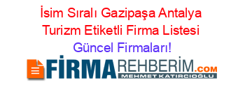 İsim+Sıralı+Gazipaşa+Antalya+Turizm+Etiketli+Firma+Listesi Güncel+Firmaları!